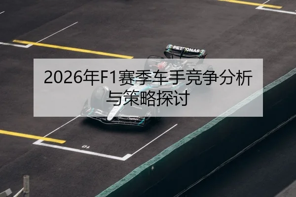 2026年F1赛季车手竞争分析与策略探讨